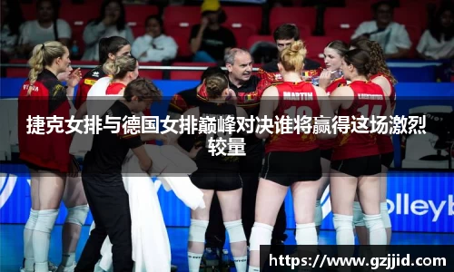 捷克女排与德国女排巅峰对决谁将赢得这场激烈较量
